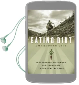 Eating Dirt: Deep Forests, big Timber, and Life With the Tree-Planting Tribe Audiobook download free by Charlotte Gill