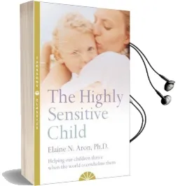 The Highly Sensitive Child: Helping our Children Thrive When the World Overwhelms Them Audiobook download free by Elaine N. Aron