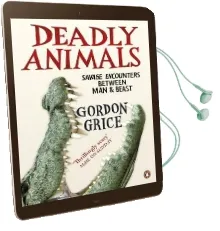 Deadly Animals: Savage Encounters Between man and Beast Audiobook download free by Gordon Grice