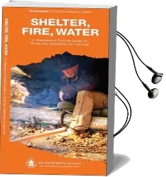 Shelter, Fire, Water: A Waterproof Folding Guide to Three key Elements for Survival Audiobook download free by Dave Canterbury