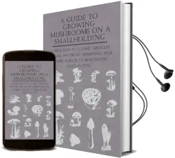A Guide to Growing Mushrooms on a Smallholding - a Selection of Classic Articles on Soil, Watering, Spawning and Other Aspects of Mushroom Cultivation (Self-Sufficiency Series) Audiobook download free by Various