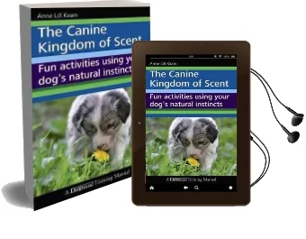 The Canine Kingdom of Scent: Fun Activities Using Your Dog'S Natural Instincts Audiobook download free by Anne Lill Kvam