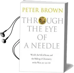 Through the eye of a Needle: Wealth, the Fall of Rome, and the Making of Christianity in the West, 350-550 ad Audiobook download free by Peter Brown