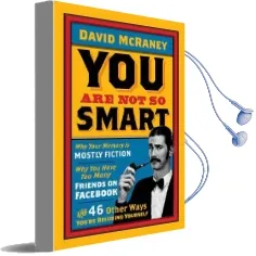 You are not so Smart: Why Your Memory is Mostly Fiction, why you Have too Many Friends on Facebook and 46 Other Ways You'Re Deluding Yourself Audiobook download free by David Mcraney