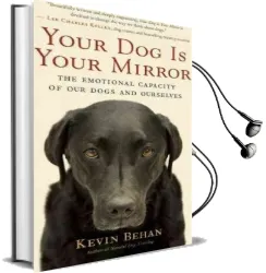 Your dog is Your Mirror: The Emotional Capacity of our Dogs and Ourselves Audiobook download free by Kevin Behan