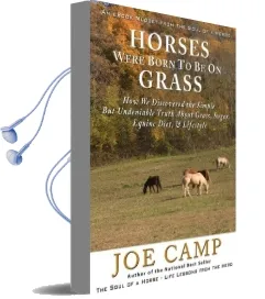 Horses Were Born to be on Grass: How we Discovered the Simple but Undeniable Truth About Grass, Sugar, Equine Diet, & Lifestyle Audiobook download free by Joe Camp