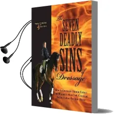 The Seven Deadly Sins of Dressage: How to Overcome Human Nature and Become a More Just, Generous Riding Partner for Your Horse Audiobook download free by Douglas Puterbaugh