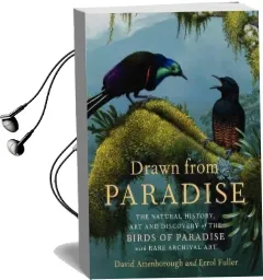 Drawn From Paradise: The Natural History, art and Discovery of the Birds of Paradise With Rare Archival art Audiobook download free by Sir David Attenborough