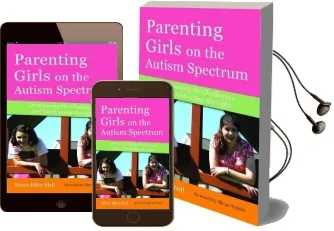 Parenting Girls on the Autism Spectrum: Overcoming the Challenges and Celebrating the Gifts Audiobook download free by Eileen Riley Hall