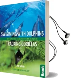 Swimming With Dolphins, Tracking Gorillas: How to Have the World'S Best Wildlife Encounters Audiobook download free by Ian Wood