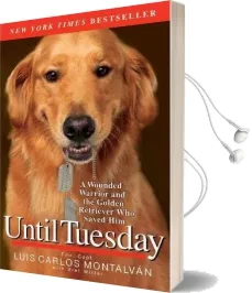 Until Tuesday: A Wounded Warrior and the Golden Retriever who Saved him Audiobook download free by Luis Carlos Montalvan