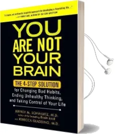 You are not Your Brain: The 4-Step Solution for Changing bad Habits, Ending Unhealthy Thinking, and Taking Control of Your Life Audiobook download free by Jeffrey M. Schwartz