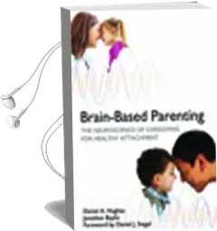 Brain-Based Parenting: The Neuroscience of Caregiving for Healthy Attachment Audiobook download free by Daniel A. Hughes