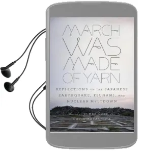 March was Made of Yarn: Reflections on the Japanese Earthquake, Tsunami, and Nuclear Meltdown Audiobook download free by Elmer Luke