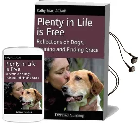 Plenty in Life is Free: Reflections on Dogs, Training and Finding Grace Audiobook download free by Kathy Sdao