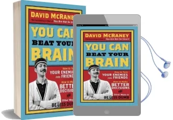 You can Beat Your Brain: How to Turn Your Enemies Into Friends, how to Make Better Decisions, and Other Ways to be Less Dumb Audiobook download free by David Mcraney