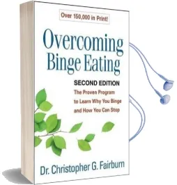 Overcoming Binge Eating, Second Edition: The Proven Program to Learn why you Binge and how you can Stop Audiobook download free by Christopher G. Fairburn