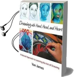 Drawing With Hand, Head and Heart: A Natural Approach to Learning the art of Drawing Audiobook download free by Van James