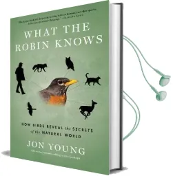What the Robin Knows: How Birds Reveal the Secrets of the Natural World Audiobook download free by Jon Young