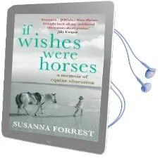 If Wishes Were Horses: A Memoir of Equine Obsession Audiobook download free by Susanna Forrest