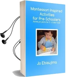 Montessori Inspired Activities for Pre-Schoolers: Home Projects for 2-6 Year Olds Audiobook download free by Jo Ebisujima