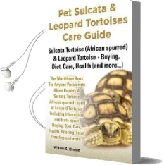 Pet Sulcata & Leopard Tortoises Care Guide Sulcata Tortoise (African Spurred) & Leopard Tortoise - Buying, Diet, Care, Health (And More...) Audiobook download free by William S Clinton