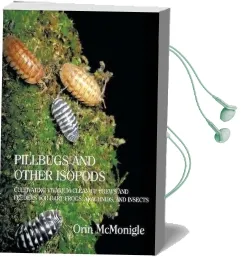 Pillbugs and Other Isopods: Cultivating Vivarium Clean-Up Crews and Feeders for Dart Frogs, Arachnids, and Insects Audiobook download free by Orin Mcmonigle