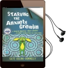 Starving the Anxiety Gremlin: A Cognitive Behavioural Therapy Workbook on Anxiety Management for Young People Audiobook download free by Kate Collins Donnelly