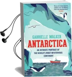 Antarctica: An Intimate Portrait of the World'S Most Mysterious Continent Audiobook download free by Gabrielle Walker