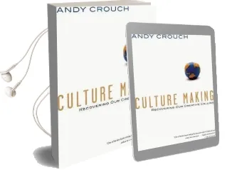 Culture Making: Recovering our Creative Calling Audiobook download free by Andy Crouch