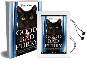 The Good, the bad and the Furry: Life With the World'S Most Melancholy cat and Other Whiskery Friends Audiobook download free by Tom Cox