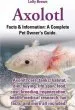 Audiobook Axolotl. Axolotl Care, Tanks, Habitat, Diet, Buying, Life Span, Food, Cost, Breeding, Regeneration, Health, Medical Research, fun Facts, and More all author Lolly Brown