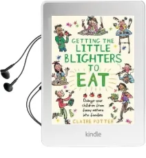 Getting the Little Blighters to eat: Change Your Children From Fussy Eaters Into Foodies. Audiobook download free by Claire Potter