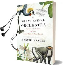 The Great Animal Orchestra: Finding the Origins of Music in the World'S Wild Places Audiobook download free by Bernie Krause