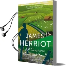 All Creatures Great and Small: The Classic Memoirs of a Yorkshire Country vet Audiobook download free by James Herriot