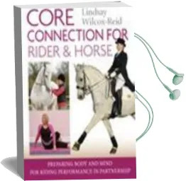 Core Connection for Rider & Horse: Preparing Body and Mind for Riding Performance in Partnership Audiobook download free by Lindsay Wilcox Reid
