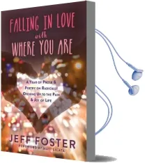 Falling in Love With Where you are: A Year of Prose and Poetry on Radically Opening up to the Pain and joy of Life Audiobook download free by Jeff Foster