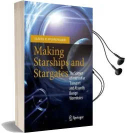 Making Starships and Stargates: The Science of Interstellar Transport and Absurdly Benign Wormholes Audiobook download free by James F. Woodward