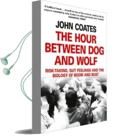 The Hour Between dog and Wolf: Risk-Taking, gut Feelings and the Biology of Boom and Bust Audiobook download free by John Coates