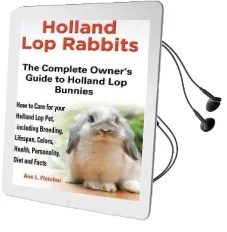 Holland lop Rabbits the Complete Owner'S Guide to Holland lop Bunnies how to Care for Your Holland lop Pet, Including Breeding, Lifespan, Colors, Health, Personality, Diet and Facts Audiobook download free by Ann L Fletcher