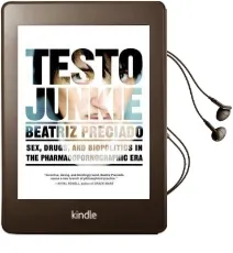 Testo Junkie: Sex, Drugs and Biopolitics in the Pharmacopornographic era Audiobook download free by Beatriz Preciado