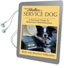 From Shelter to Service dog: A Practical Guide to Behavioral Rehabilitation Audiobook download free by Rick Dillender