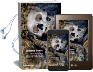 Heavenly Bodies: Cult Treasures & Spectacular Saints From the Catacombs Audiobook download free by Paul Koudounaris