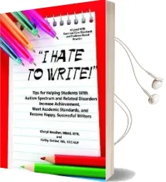 I Hate to Write!: Tips for Helping Students With Autism Spectrum and Related Disorders Increase Achievement, Meet Academic Standards, and Become Happy, Successful Writers Audiobook download free by Cheryl Boucher