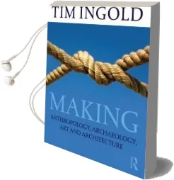 Making: Anthropology, Archaeology, art and Architecture Audiobook download free by Tim Ingold
