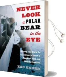 Never Look a Polar Bear in the eye: A Family Field Trip to the Arctic'S Edge in Search of Adventure, Truth, and Mini-Marshmallows Audiobook download free by Zac Unger
