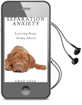 Separation Anxiety: Leaving Dogs Home Alone Audiobook download free by Chad Culp