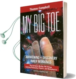 My big toe: A Trilogy Unifying Philosophy, Physics, and Metaphysics: Awakening, Discovery, Inner Workings Audiobook download free by Thomas Campbell