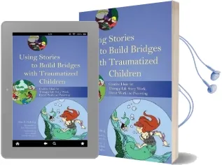 Using Stories to Build Bridges With Traumatized Children: Creative Ideas for Therapy, Life Story Work, Direct Work and Parenting Audiobook download free by Kim S. Golding