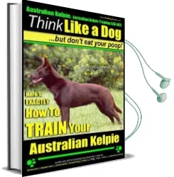 Australian Kelpie, Australian Kelpie Training aaa akc - Think Like a Dog, but do: Kelpie Breed Expert Training - Here'S Exactly how to Train Your Kelpie Audiobook download free by Mr Paul Allen Pearce